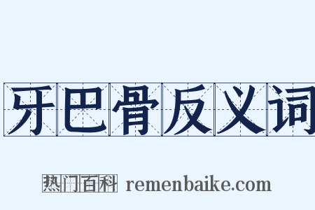 牙巴骨反义词是什么意思的图片